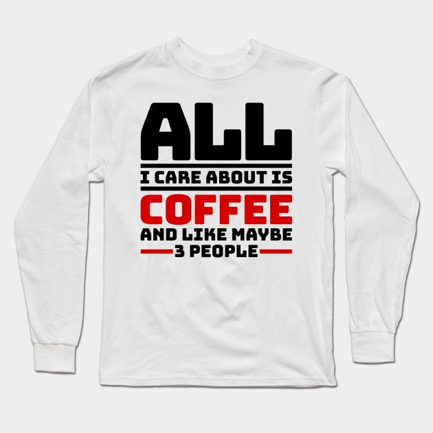 All I care about is coffee and like maybe 3 people Long Sleeve T-Shirt by colorsplash